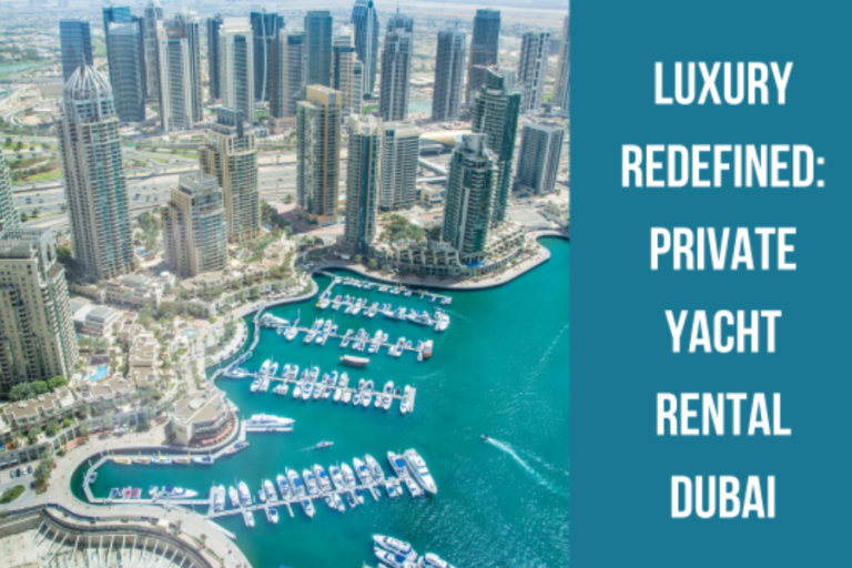 Luxury Redefined: Private Yacht Rental Dubai